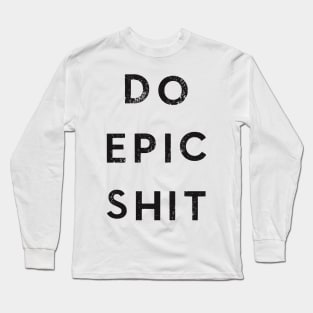 Do Epic Shit Long Sleeve T-Shirt